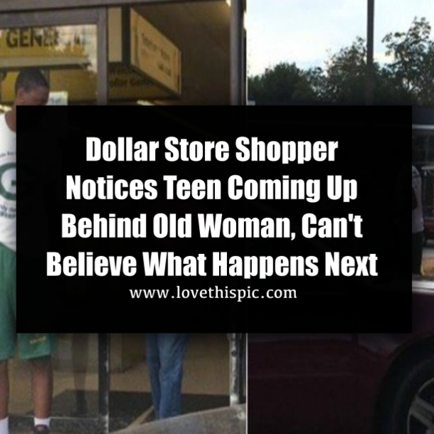Dollar Store Shopper Notices Teen Coming Up Behind Old Woman, Can't Believe What Happens Next