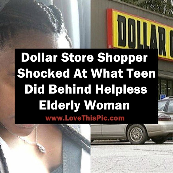 Dollar Store Shopper Shocked At What Teen  Did Behind Helpless Elderly Woman