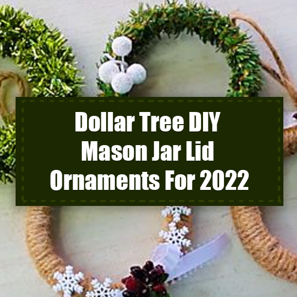 Dollar Tree DIY Mason Jar Lid Ornaments For 2022