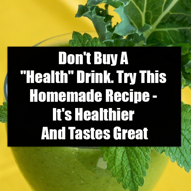 Don't Buy A "Health" Drink. Try This Homemade Recipe - It's Healthier And Tastes Great