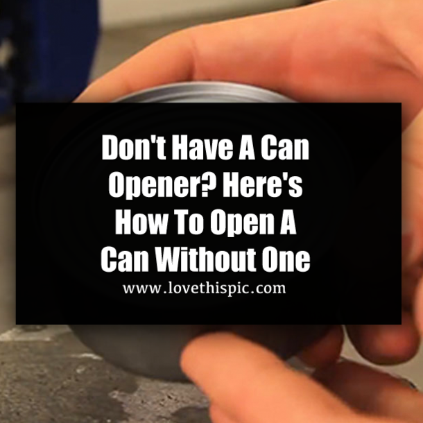 Don't Have A Can Opener? Here's How To Open A Can Without One