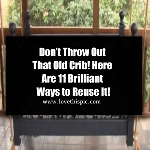 Don’t Throw Out That Old Crib! Here Are 11 Brilliant Ways to Reuse It!