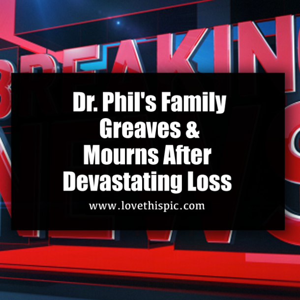 Dr. Phil's Family Greaves & Mourns After Devastating Loss