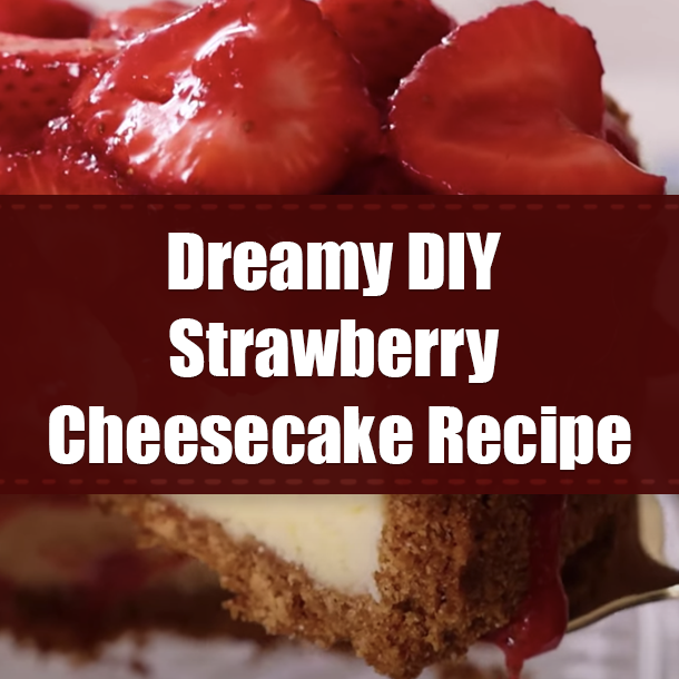 Dreamy DIY Strawberry Cheesecake Recipe