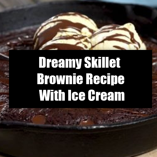 Dreamy Skillet Brownie Recipe With Ice Cream