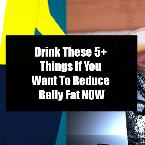 Drink These 5+ Things If You Want To Reduce Belly Fat NOW