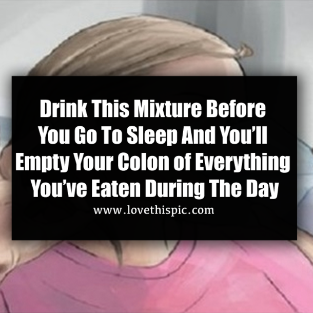 Drink This Mixture Before You Go To Sleep And You’ll Empty Your Colon of Everything You’ve Eaten During The Day
