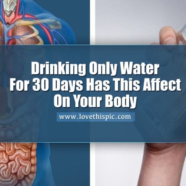 Drinking Only Water For 30 Days Has This Affect On Your Body