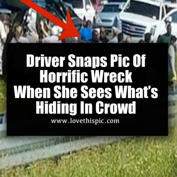 Driver Snaps Pic Of Horrific Wreck When She Sees What’s Hiding In Crowd