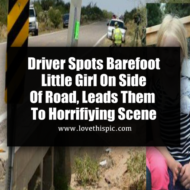 Driver Spots Barefoot Little Girl On Side Of Road, Leads Them To Horrifiying Scene