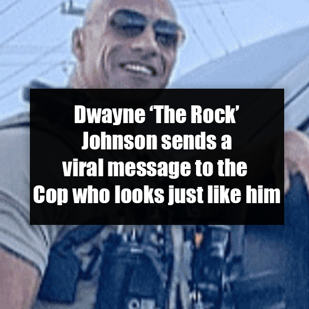 Dwayne ‘The Rock’ Johnson sends a viral message to the Cop who looks just like him