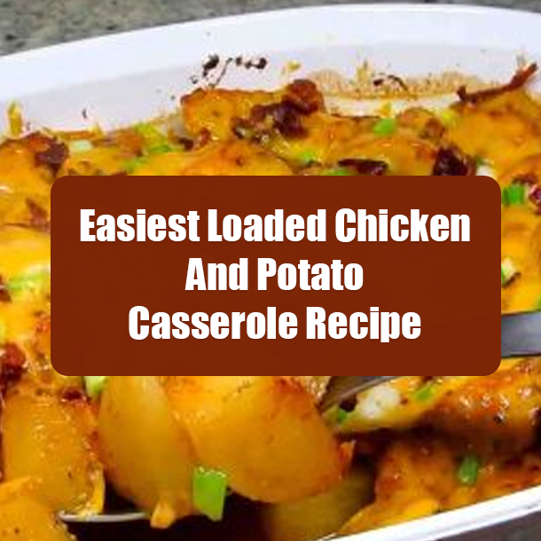 Easiest Loaded Chicken And Potato Casserole Recipe