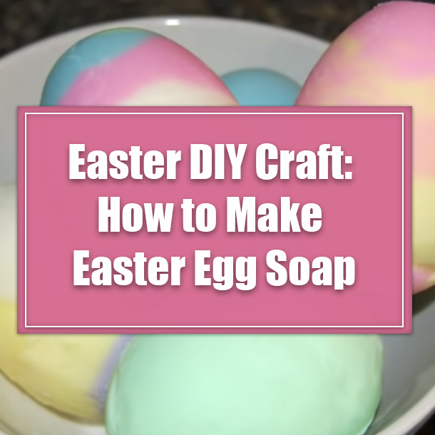 Easter DIY Craft: How to Make Easter Egg Soap
