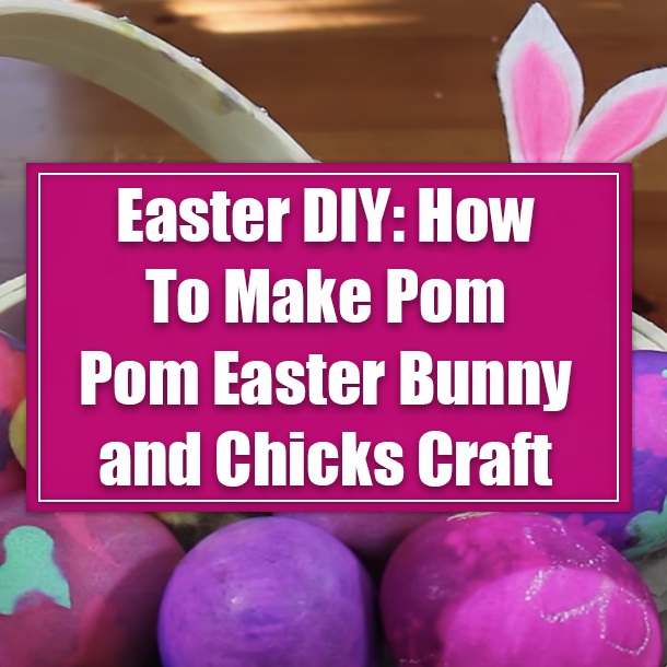 Easter DIY: How To Make Pom Pom Easter Bunny and Chicks Craft