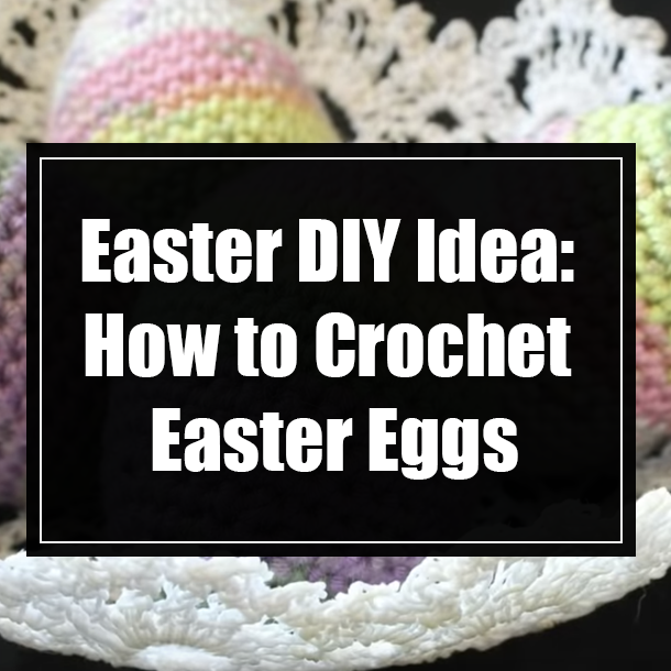 Easter DIY Idea: How to Crochet Easter Eggs