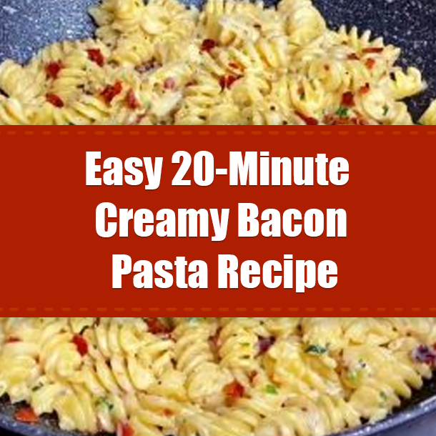 Easy 20-Minute Creamy Bacon Pasta Recipe