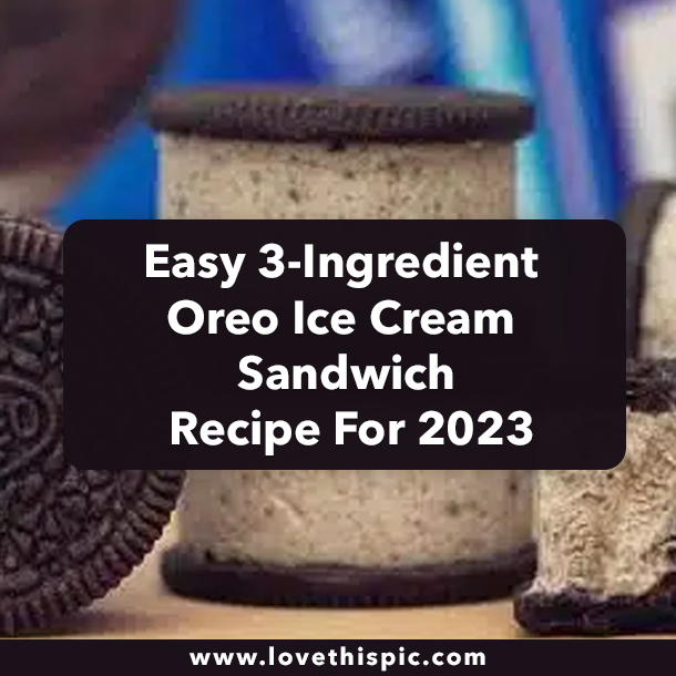 Easy 3-Ingredient Oreo Ice Cream Sandwich Recipe For 2023