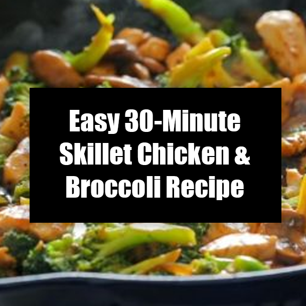 Easy 30-Minute Skillet Chicken & Broccoli Recipe