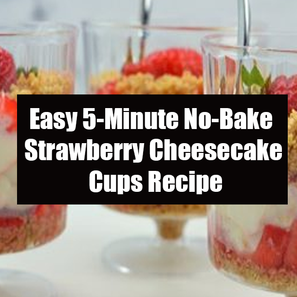 Easy 5-Minute No-Bake Strawberry Cheesecake Cups Recipe