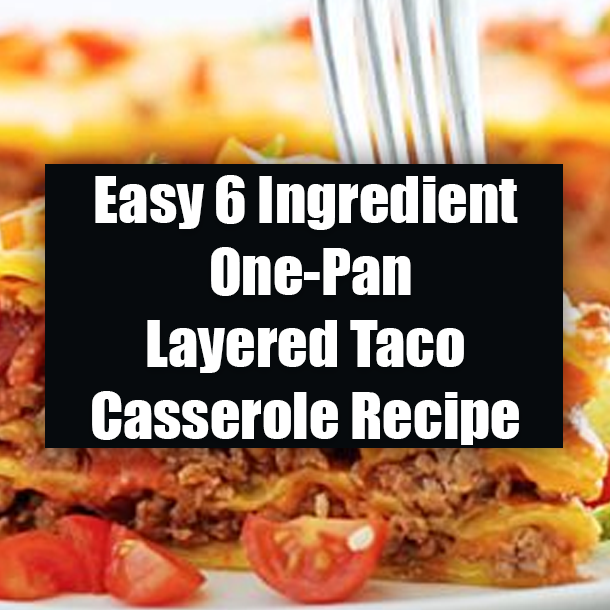 Easy 6 Ingredient One-Pan Layered Taco Casserole Recipe