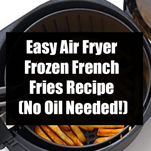 Easy Air Fryer Frozen French Fries Recipe (No Oil Needed!)