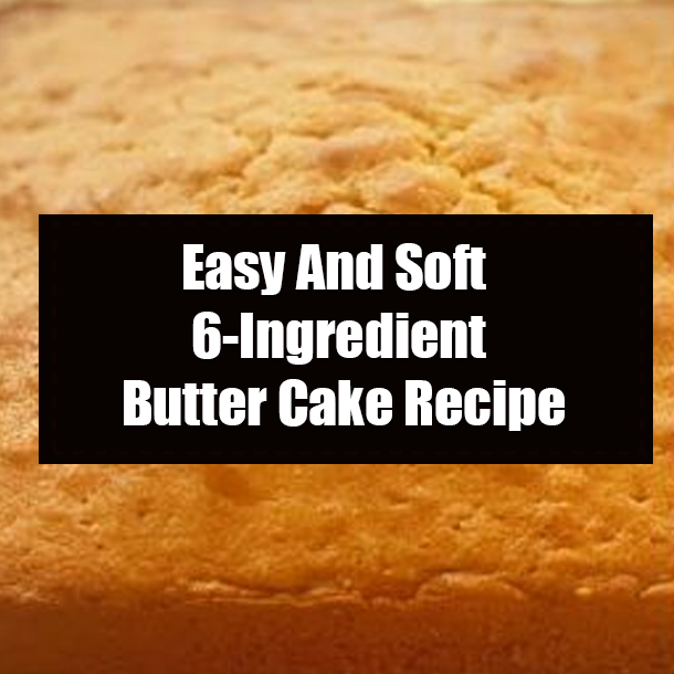 Easy And Soft 6-Ingredient Butter Cake Recipe