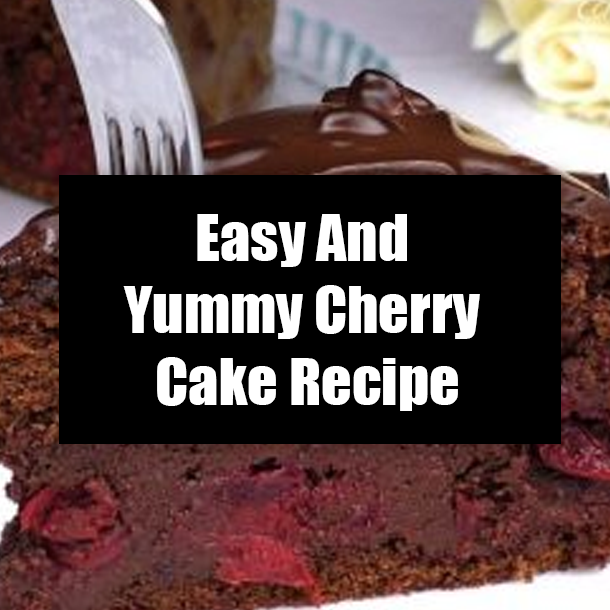Easy And Yummy Cherry Cake Recipe