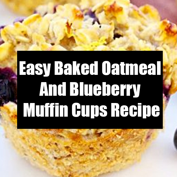 Easy Baked Oatmeal And Blueberry Muffin Cups Recipe