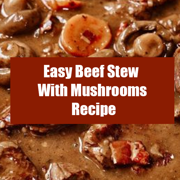 Easy Beef Stew With Mushrooms Recipe