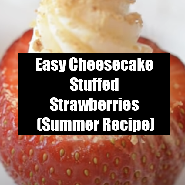 Easy Cheesecake Stuffed Strawberries (Summer Recipe)