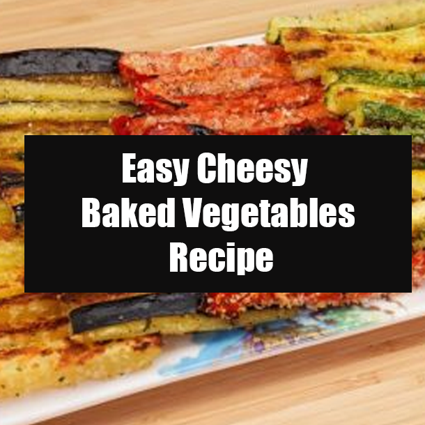 Easy Cheesy Baked Vegetables Recipe