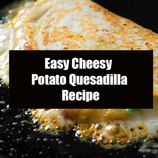 Easy Cheesy Potato Quesadilla Recipe