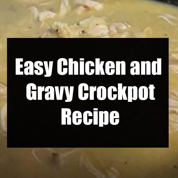 Easy Chicken and Gravy Crockpot Recipe
