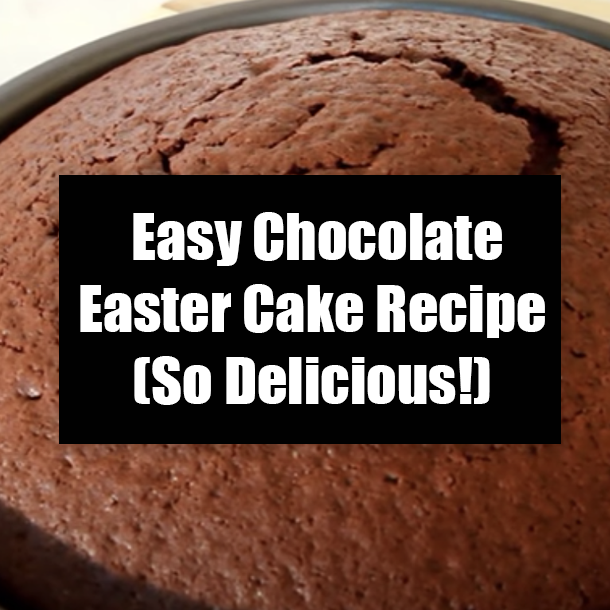 Easy Chocolate Easter Cake Recipe (So Delicious!)