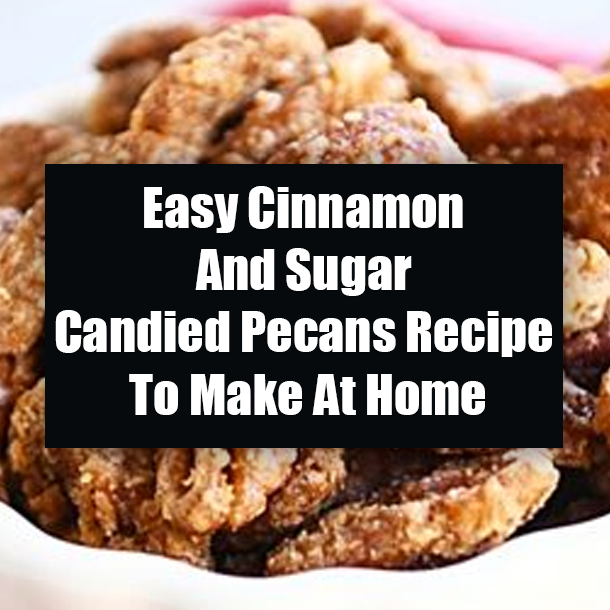Easy Cinnamon And Sugar Candied Pecans Recipe To Make At Home