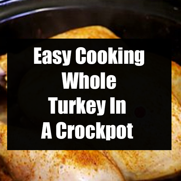 Easy Cooking Whole Turkey In A Crockpot