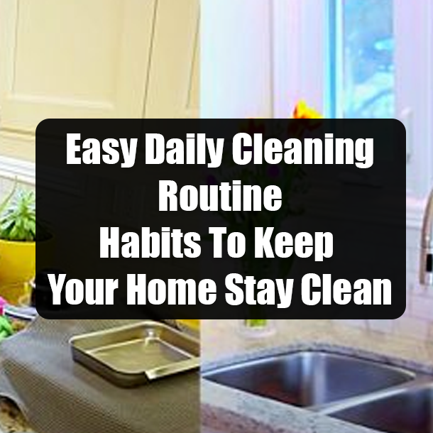 Easy Daily Cleaning Routine Habits To Keep Your Home Stay Clean