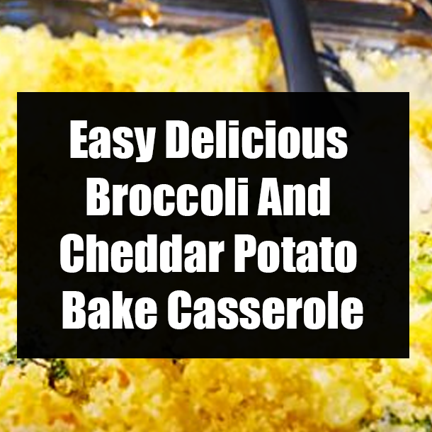 Easy Delicious Broccoli And Cheddar Potato Bake Casserole