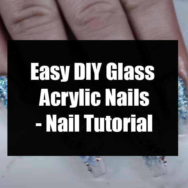Easy DIY Glass Acrylic Nails - Nail Tutorial