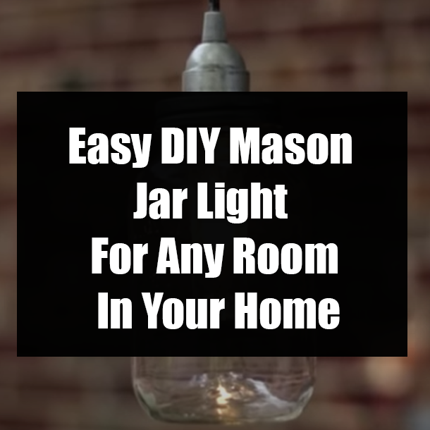 Easy DIY Mason Jar Light For Any Room In Your Home