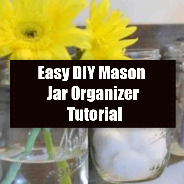 Easy DIY Mason Jar Organizer Tutorial