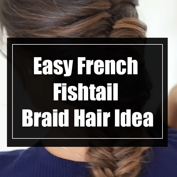 Easy French Fishtail Braid Hair Idea