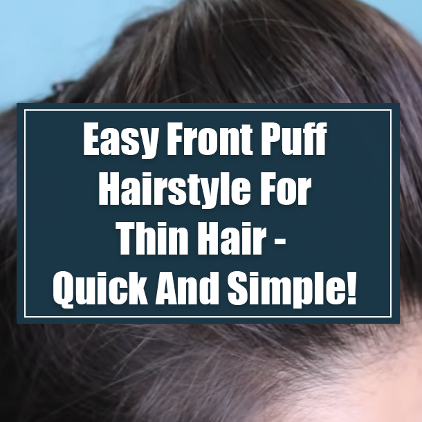 Easy Front Puff Hairstyle For Thin Hair - Quick And Simple!