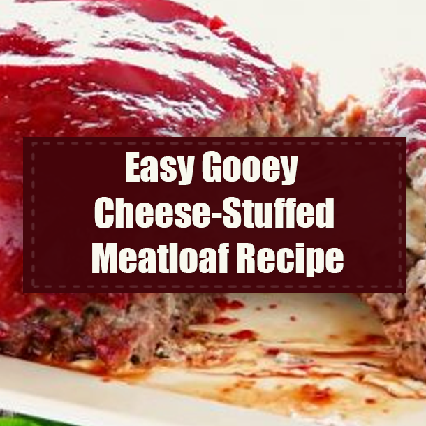 Easy Gooey Cheese-Stuffed Meatloaf Recipe