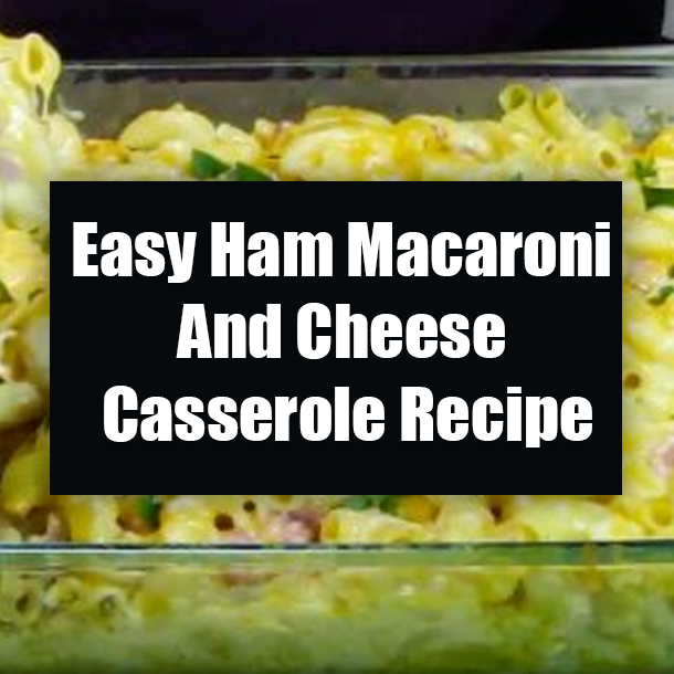 Easy Ham Macaroni And Cheese Casserole Recipe