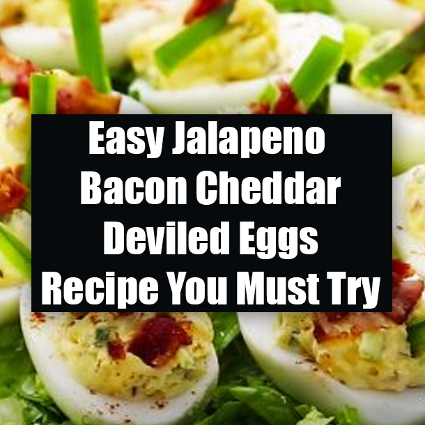 Easy Jalapeno Bacon Cheddar Deviled Eggs Recipe You Must Try