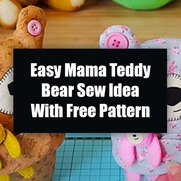 Easy Mama Teddy Bear Sew Idea With Free Pattern