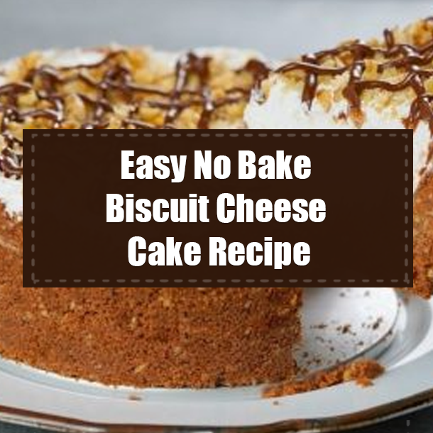 Easy No Bake Biscuit Cheese Cake Recipe