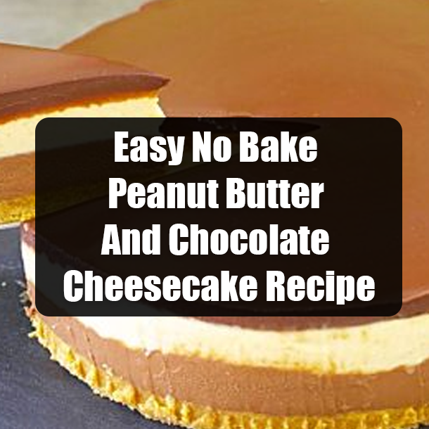 Easy No Bake Peanut Butter And Chocolate Cheesecake Recipe