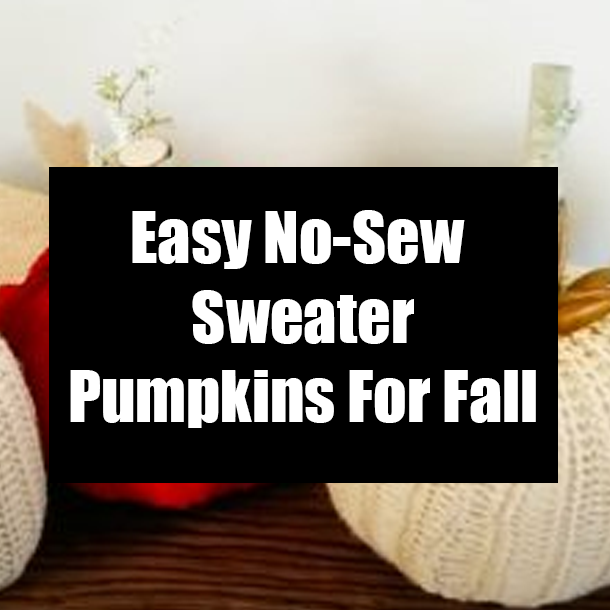 Easy No-Sew Sweater Pumpkins For Fall